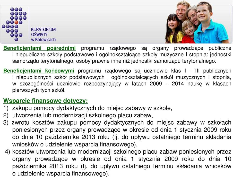 Beneficjentami końcowymi programu rządowego są uczniowie klas I - III publicznych i niepublicznych szkół podstawowych i ogólnokształcących szkół muzycznych I stopnia, w szczególności uczniowie