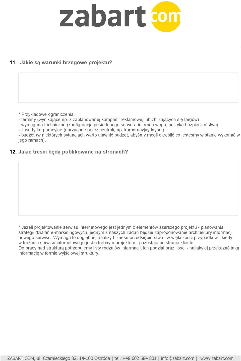 centralę np. korporacyjny layout) - budżet (w niektórych sytuacjach warto ujawnić budżet, abyśmy mogli określić co jesteśmy w stanie wykonać w jego ramach). 12.