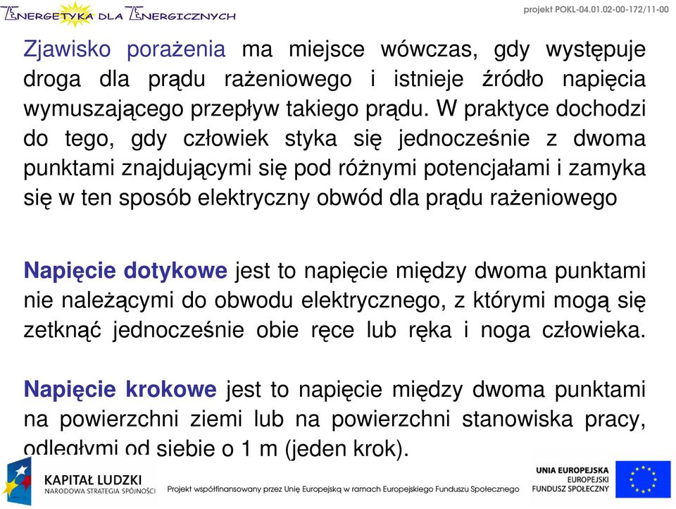 obwód dla prądu rażeniowego Napięcie dotykowe jest to napięcie między dwoma punktami nie należącymi do obwodu elektrycznego, z którymi mogą się zetknąć jednocześnie