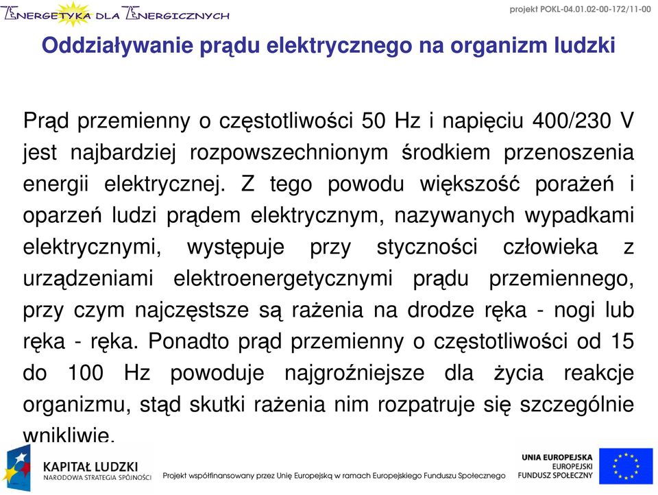 Z tego powodu większość porażeń i oparzeń ludzi prądem elektrycznym, nazywanych wypadkami elektrycznymi, występuje przy styczności człowieka z urządzeniami