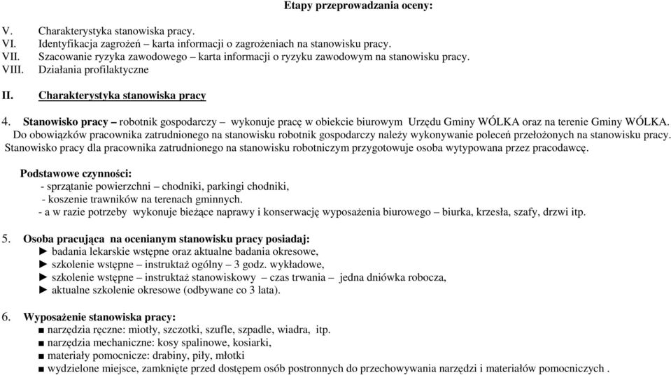 Stanowisko pracy robotnik gospodarczy wykonuje pracę w obiekcie biurowym Urzędu Gminy WÓLKA oraz na terenie Gminy WÓLKA.