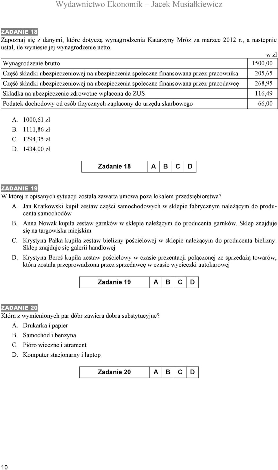przez pracodawcę 268,95 Składka na ubezpieczenie zdrowotne wpłacona do ZUS 116,49 Podatek dochodowy od osób fizycznych zapłacony do urzędu skarbowego 66,00 A. 1000,61 zł B. 1111,86 zł C. 1294,35 zł D.