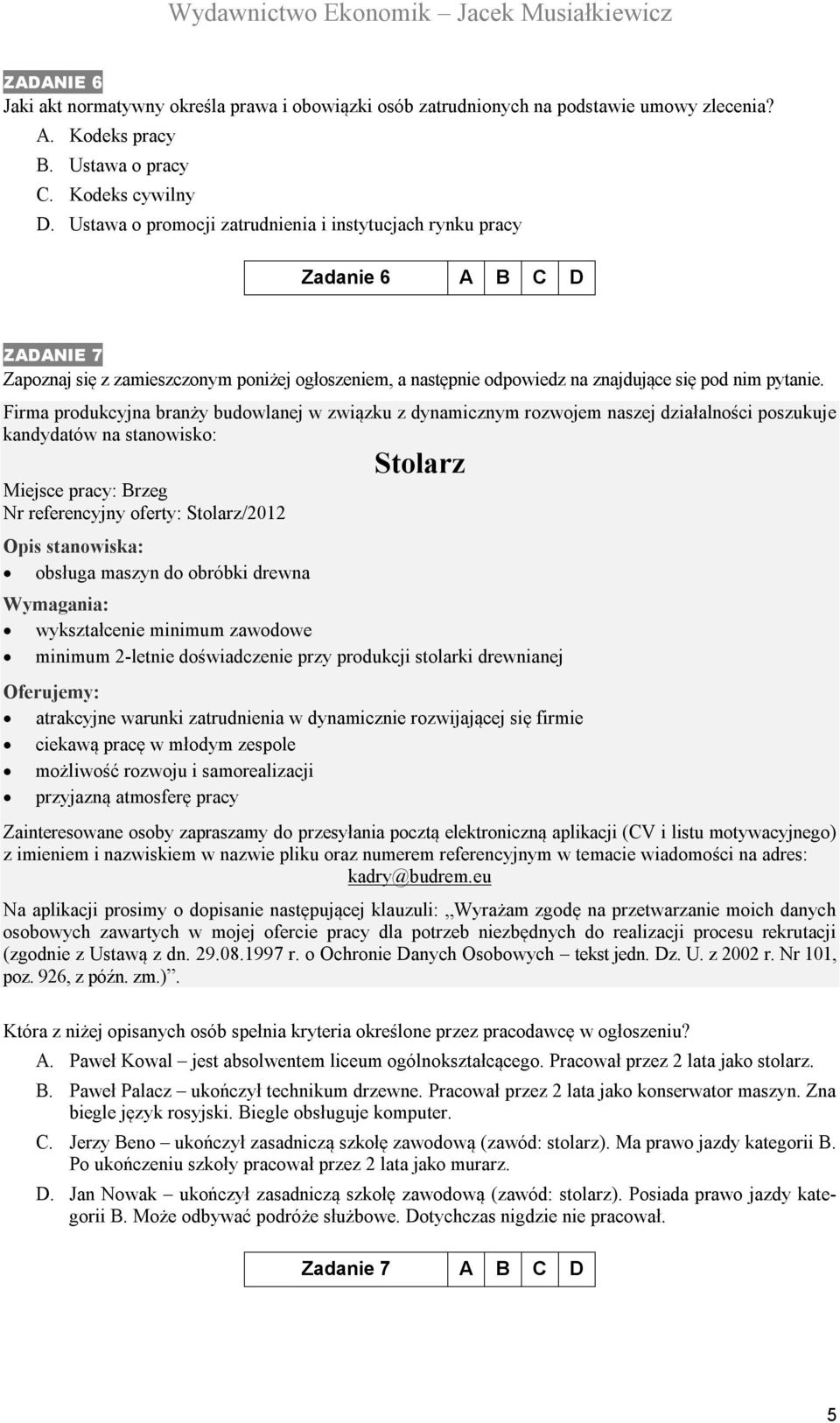 Firma produkcyjna branży budowlanej w związku z dynamicznym rozwojem naszej działalności poszukuje kandydatów na stanowisko: Stolarz Miejsce pracy: Brzeg Nr referencyjny oferty: Stolarz/2012 Opis