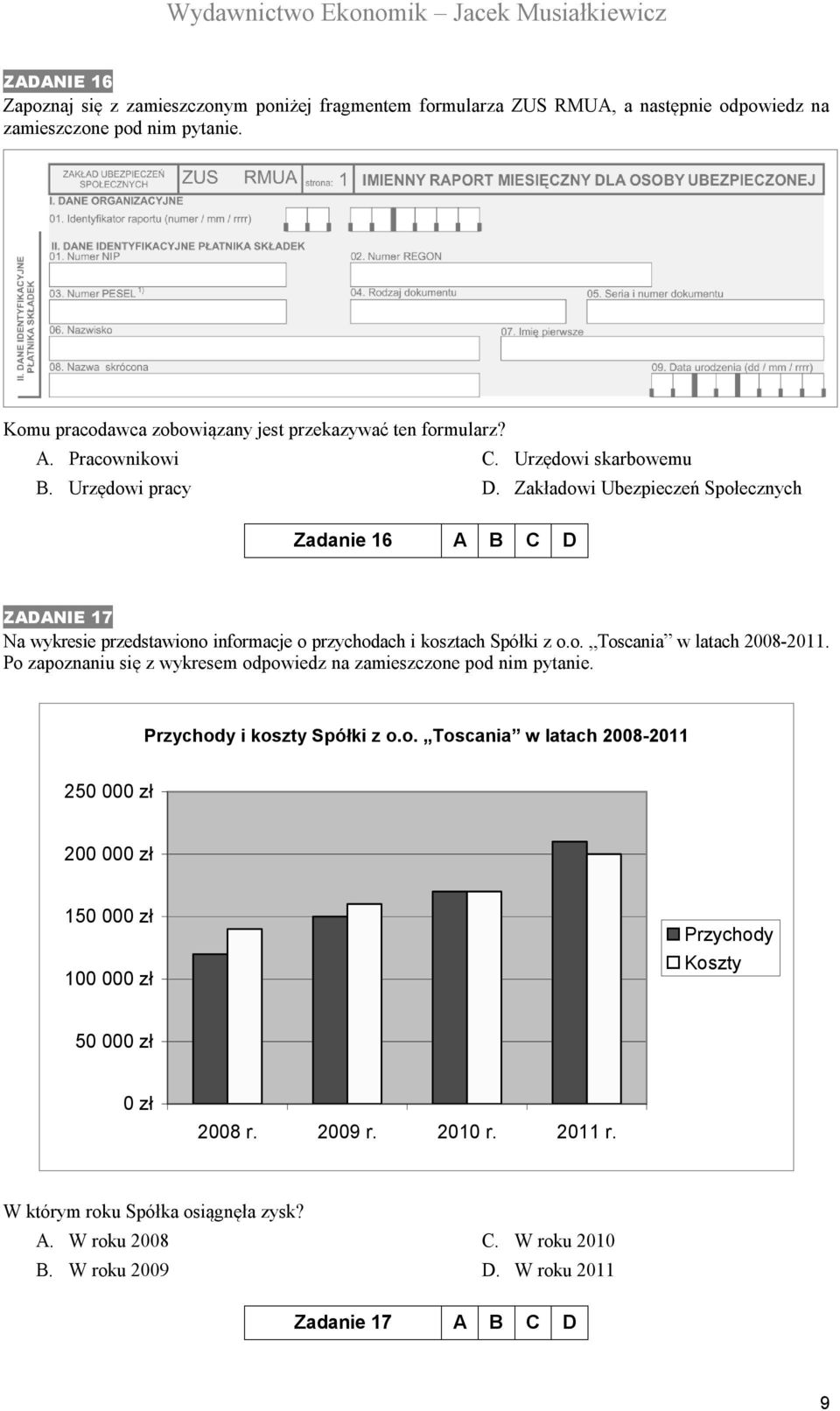 Zakładowi Ubezpieczeń Społecznych Zadanie 16 A B C D ZADANIE 17 Na wykresie przedstawiono informacje o przychodach i kosztach Spółki z o.o. Toscania w latach 2008-2011.