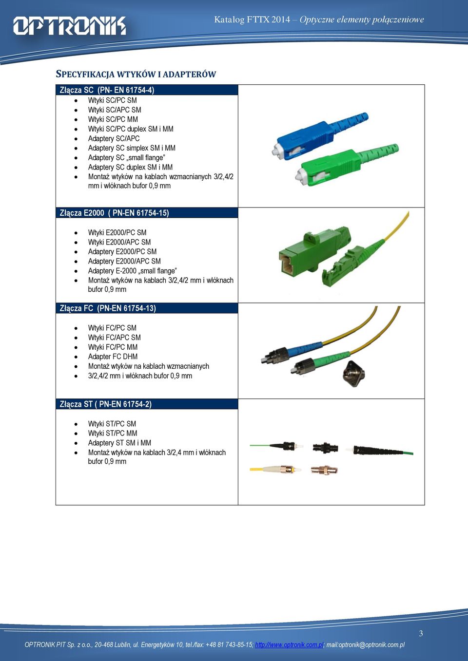 Adaptery E2000/APC SM Adaptery E-2000 small flange Montaż wtyków na kablach 3/2,4/2 mm i włóknach bufor 0,9 mm Złącza FC (PN-EN 61754-13) Wtyki FC/PC SM Wtyki FC/APC SM Wtyki FC/PC MM Adapter FC DHM