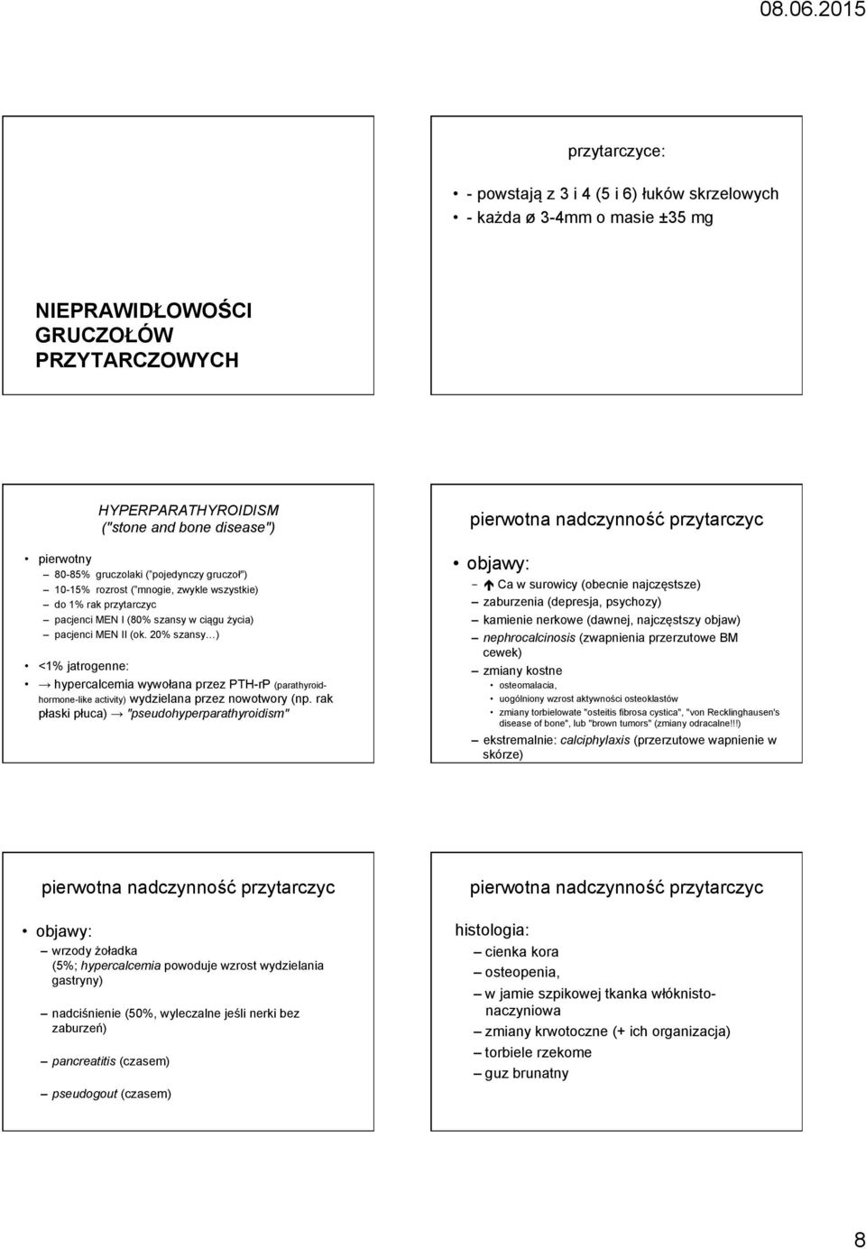 20% szansy ) <1% jatrogenne: hypercalcemia wywołana przez PTH-rP (parathyroidhormone-like activity) wydzielana przez nowotwory (np.