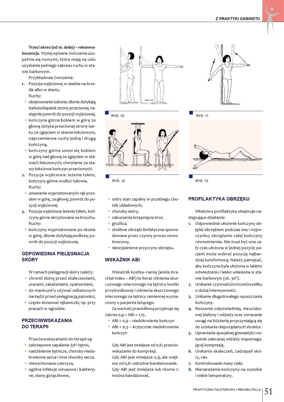 obejmowania tułowia: dłonie dotykają barków/łopatek strony przeciwnej, następnie powrót do pozycji wyjściowej, kończyna górna bokiem w górę za głową dotyka przeciwnej strony karku ze zgięciem w