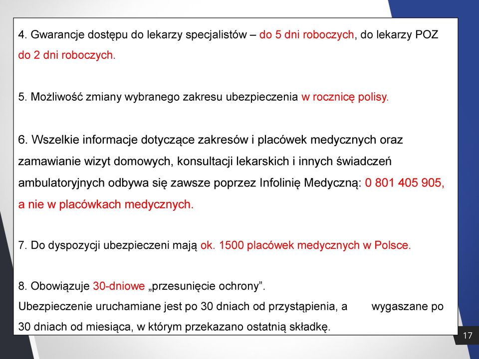 zawsze poprzez Infolinię Medyczną: 0 801 405 905, a nie w placówkach medycznych. 7. Do dyspozycji ubezpieczeni mają ok. 1500 placówek medycznych w Polsce. 8. Obowiązuje 30-dniowe przesunięcie ochrony.