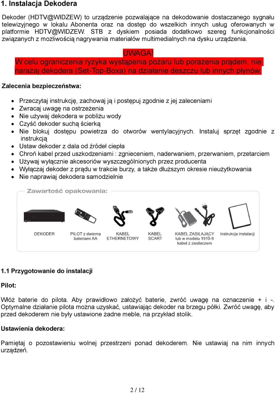 W celu ograniczenia ryzyka wystąpenia pożaru lub porażenia prądem, nie narażaj dekodera (Set-Top-Boxa) na działanie deszczu lub innych płynów.