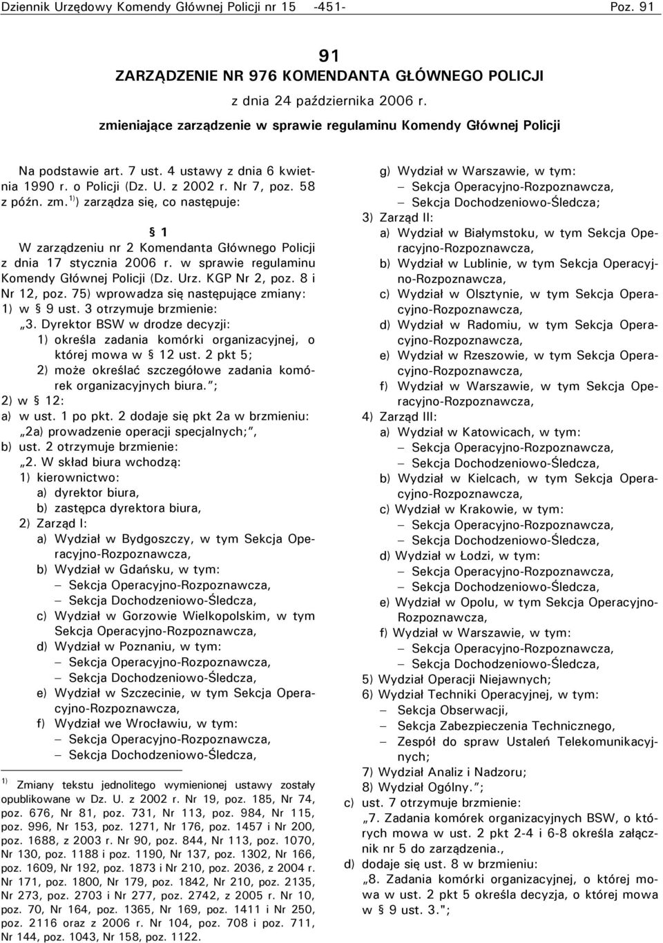 1) ) zarządza się, co następuje: 1 W zarządzeniu nr 2 Komendanta Głównego Policji z dnia 17 stycznia 2006 r. w sprawie regulaminu Komendy Głównej Policji (Dz. Urz. KGP Nr 2, poz. 8 i Nr 12, poz.