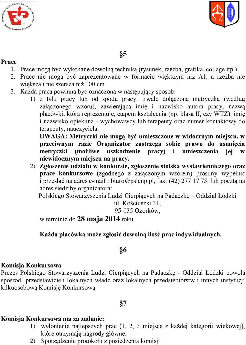 Każda praca powinna być oznaczona w następujący sposób: 1) z tyłu pracy lub od spodu pracy: trwale dołączona metryczka (według załączonego wzoru), zawierająca imię i nazwisko autora pracy, nazwą