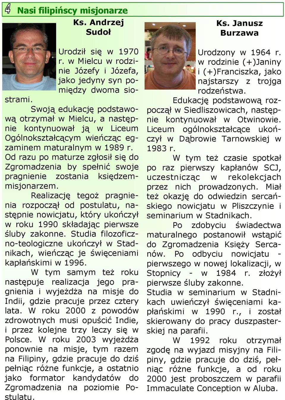 Od razu po maturze zgłosił się do Zgromadzenia by spełnić swoje pragnienie zostania księdzemmisjonarzem.