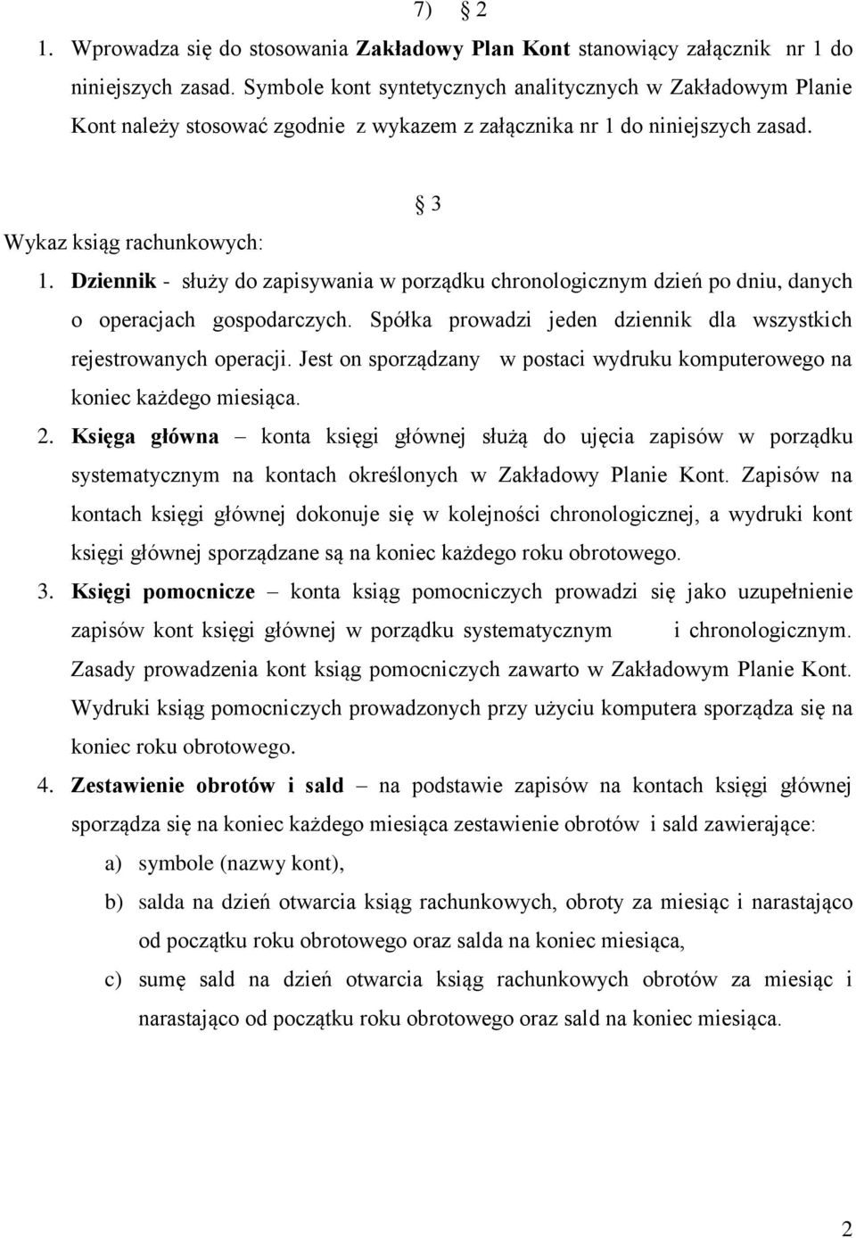 Dziennik - służy do zapisywania w porządku chronologicznym dzień po dniu, danych o operacjach gospodarczych. Spółka prowadzi jeden dziennik dla wszystkich rejestrowanych operacji.