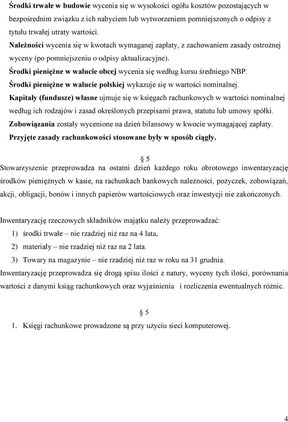 Środki pieniężne w walucie obcej wycenia się według kursu średniego NBP. Środki pieniężne w walucie polskiej wykazuje się w wartości nominalnej.