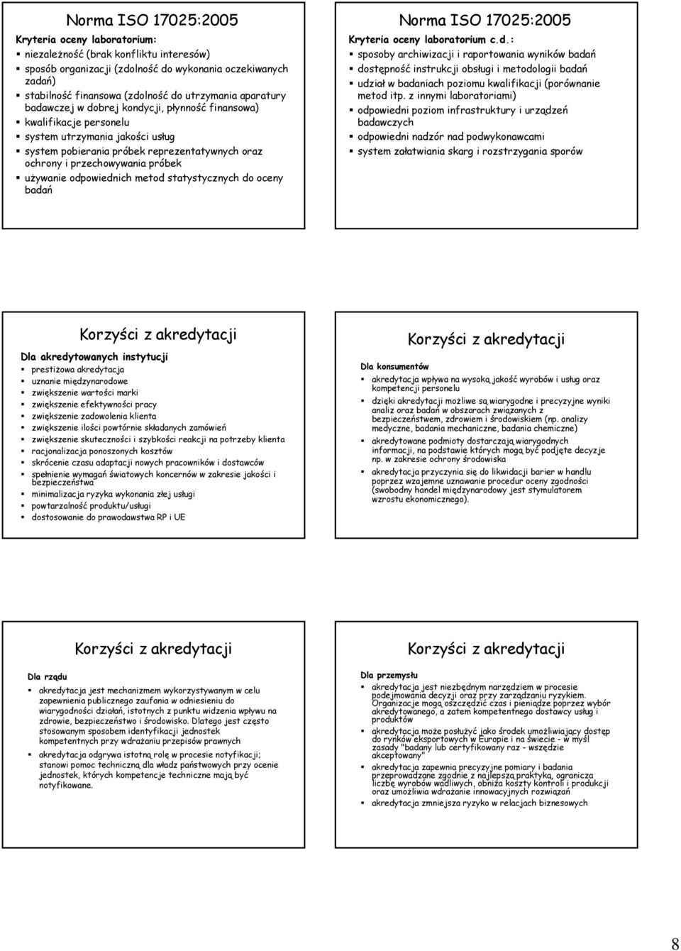 statystycznych do oceny badań Kryteria oceny laboratorium c.d.: sposoby archiwizacji i raportowania wyników badań dostępność instrukcji obsługi i metodologii badań udział w badaniach poziomu kwalifikacji (porównanie metod itp.
