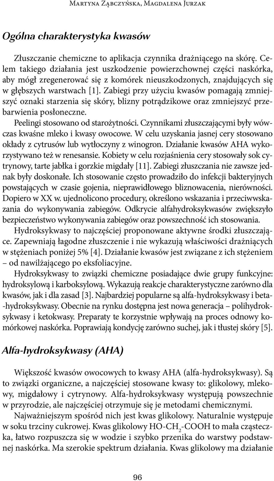 Zabiegi przy użyciu kwasów pomagają zmniejszyć oznaki starzenia się skóry, blizny potrądzikowe oraz zmniejszyć przebarwienia posłoneczne. Peelingi stosowano od starożytności.