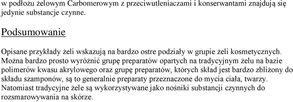 Można bardzo prosto wyróżnić grupę preparatów opartych na tradycyjnym żelu na bazie polimerów kwasu akrylowego oraz grupę preparatów, których