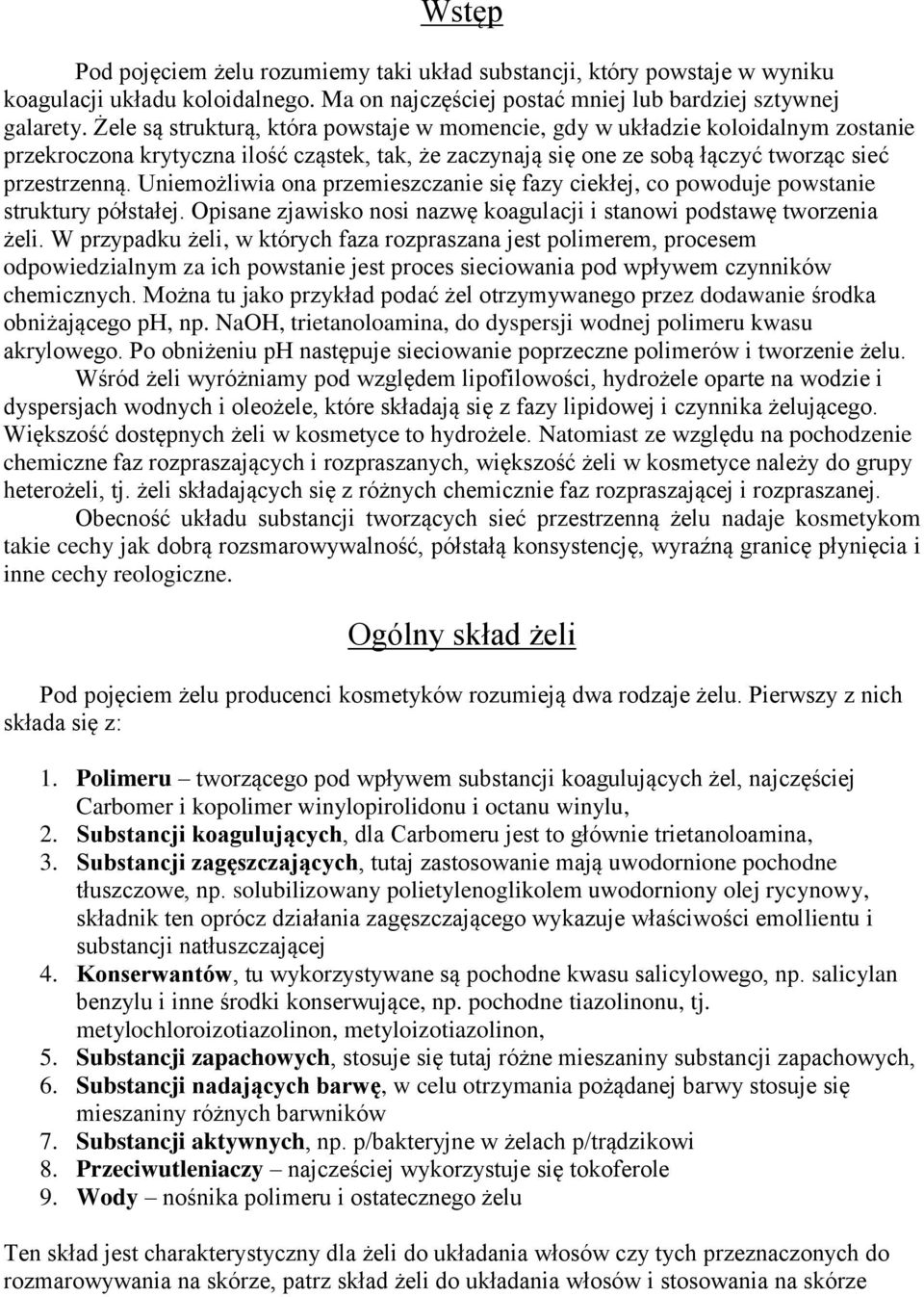 Uniemożliwia ona przemieszczanie się fazy ciekłej, co powoduje powstanie struktury półstałej. Opisane zjawisko nosi nazwę koagulacji i stanowi podstawę tworzenia żeli.