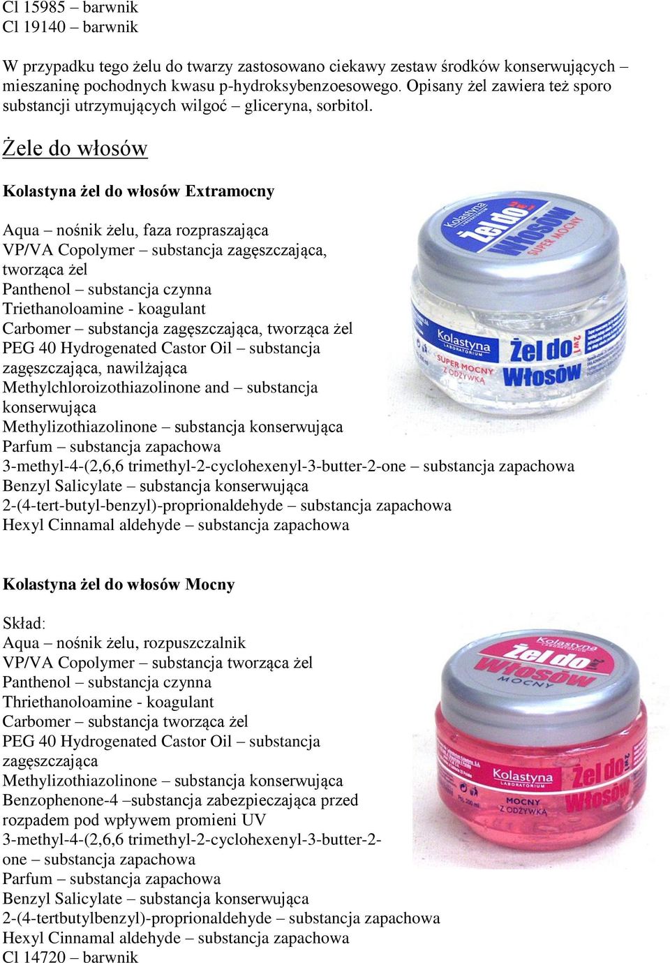 Żele do włosów Kolastyna żel do włosów Extramocny Aqua nośnik żelu, faza rozpraszająca VP/VA Copolymer substancja zagęszczająca, tworząca żel Panthenol substancja czynna Triethanoloamine - koagulant