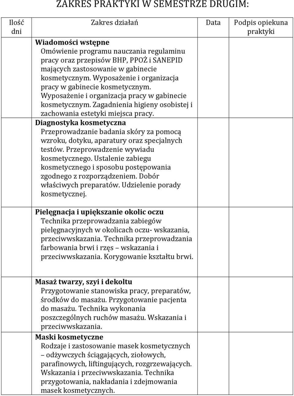 Diagnostyka kosmetyczna Przeprowadzanie badania skóry za pomocą wzroku, dotyku, aparatury oraz specjalnych testów. Przeprowadzenie wywiadu kosmetycznego.