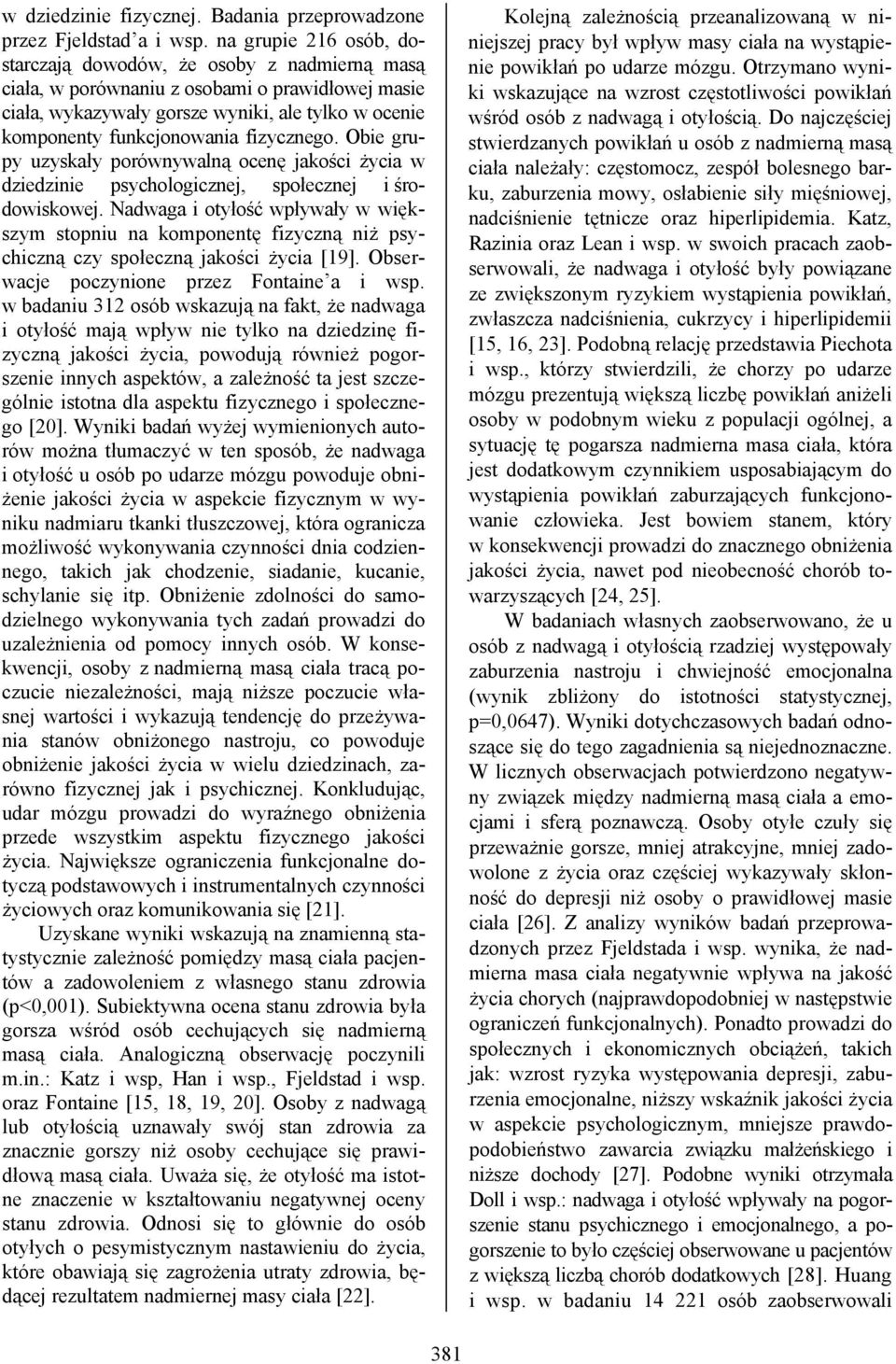 fizycznego. Obie grupy uzyskały porównywalną ocenę jakości życia w dziedzinie psychologicznej, społecznej i środowiskowej.