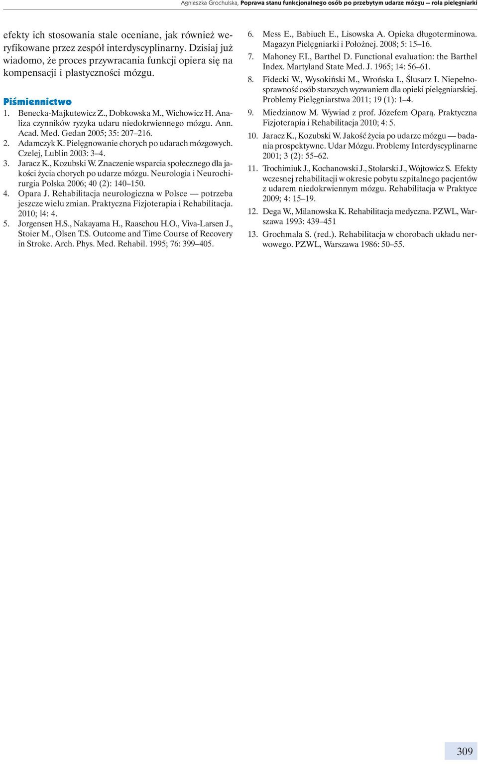 Analiza czynników ryzyka udaru niedokrwiennego mózgu. Ann. Acad. Med. Gedan 25; 35: 27 216. 2. Adamczyk K. Pielęgnowanie chorych po udarach mózgowych. Czelej, Lublin 23: 3 4. 3. Jaracz K., Kozubski W.