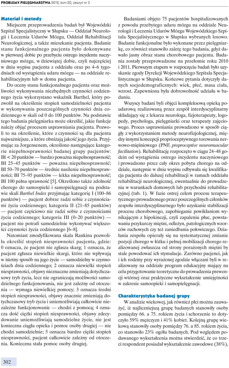 Badanie stanu funkcjonalnego pacjenta było dokonywane w pierwszej dobie po przebyciu ostrego incydentu naczyniowego mózgu, w dziewiątej dobie, czyli najczęściej w dniu wypisu pacjenta z oddziału oraz