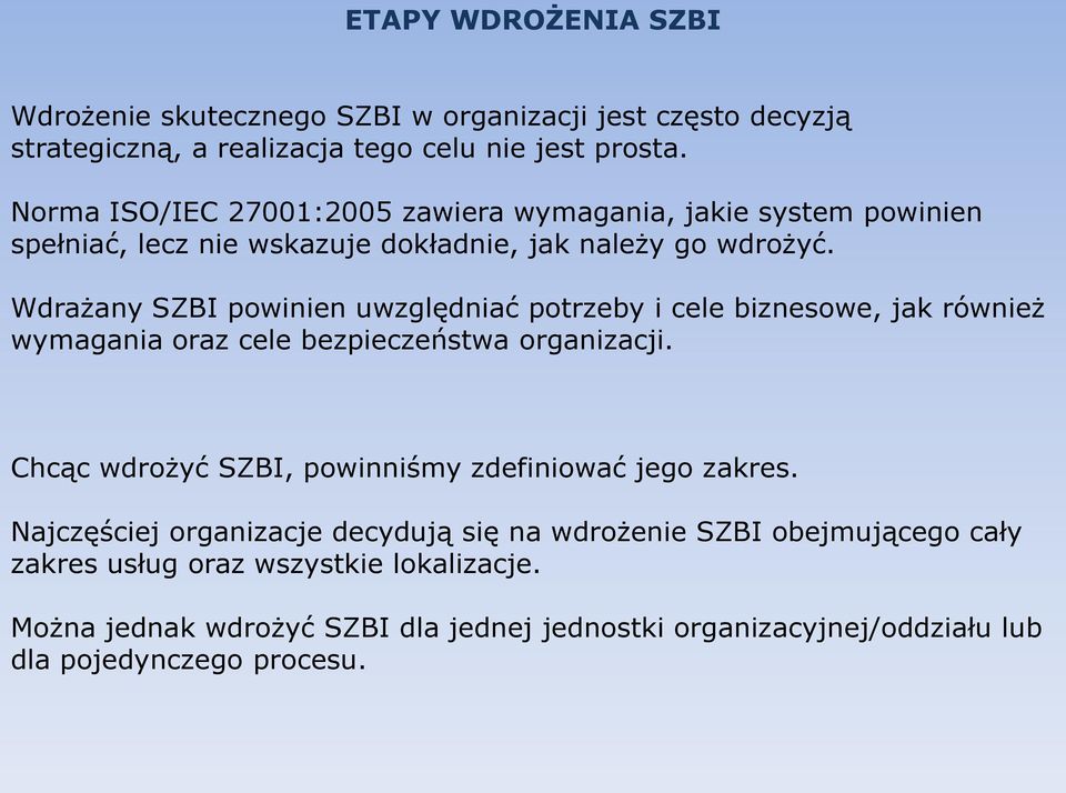 Wdrażany SZBI powinien uwzględniać potrzeby i cele biznesowe, jak również wymagania oraz cele bezpieczeństwa organizacji.