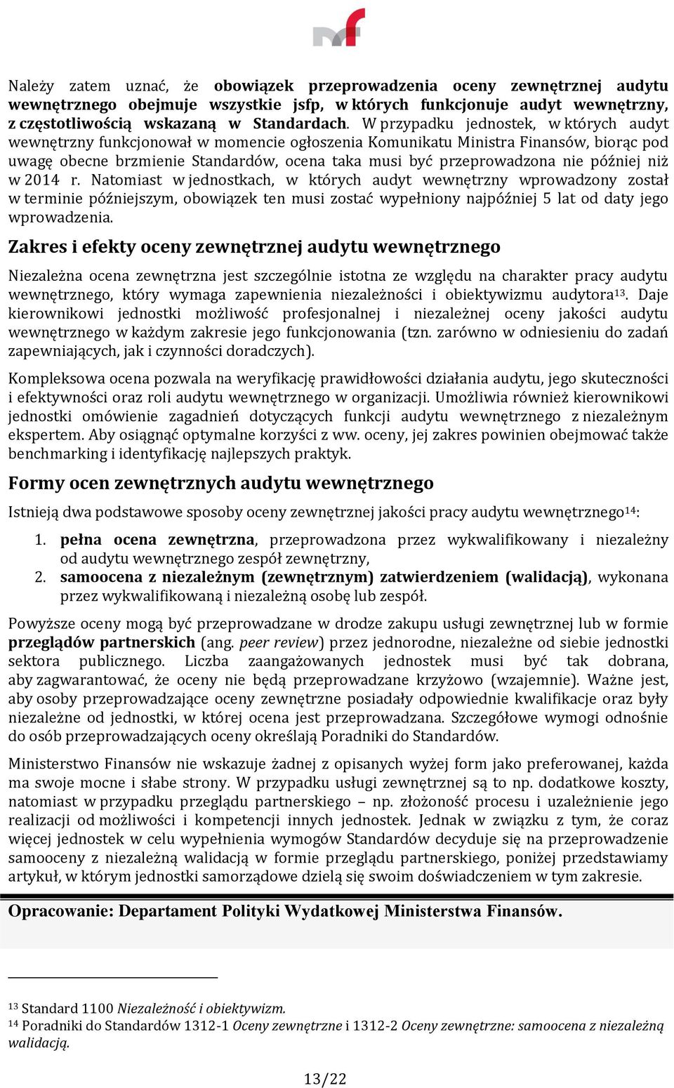 później niż w 2014 r. Natomiast w jednostkach, w których audyt wewnętrzny wprowadzony został w terminie późniejszym, obowiązek ten musi zostać wypełniony najpóźniej 5 lat od daty jego wprowadzenia.