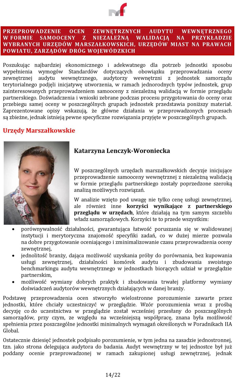 wewnętrznego, audytorzy wewnętrzni z jednostek samorządu terytorialnego podjęli inicjatywę utworzenia, w ramach jednorodnych typów jednostek, grup zainteresowanych przeprowadzeniem samooceny z