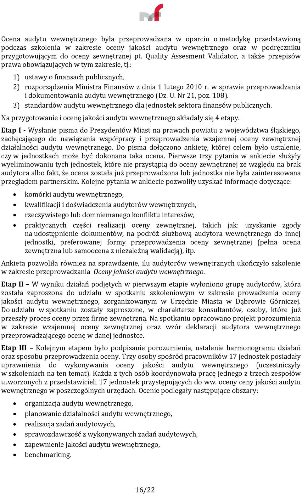 w sprawie przeprowadzania i dokumentowania audytu wewnętrznego (Dz. U. Nr 21, poz. 108). 3) standardów audytu wewnętrznego dla jednostek sektora finansów publicznych.