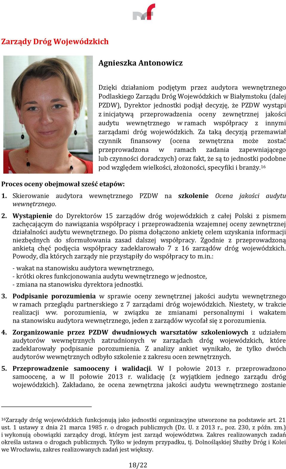 Za taką decyzją przemawiał czynnik finansowy (ocena zewnętrzna może zostać przeprowadzona w ramach zadania zapewniającego lub czynności doradczych) oraz fakt, że są to jednostki podobne pod względem