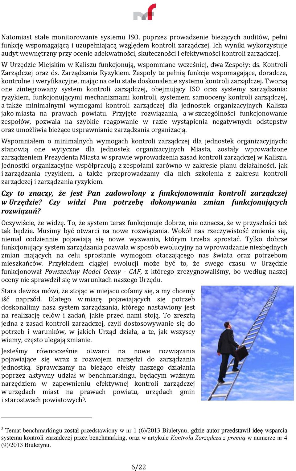 Kontroli Zarządczej oraz ds. Zarządzania Ryzykiem. Zespoły te pełnią funkcje wspomagające, doradcze, kontrolne i weryfikacyjne, mając na celu stałe doskonalenie systemu kontroli zarządczej.