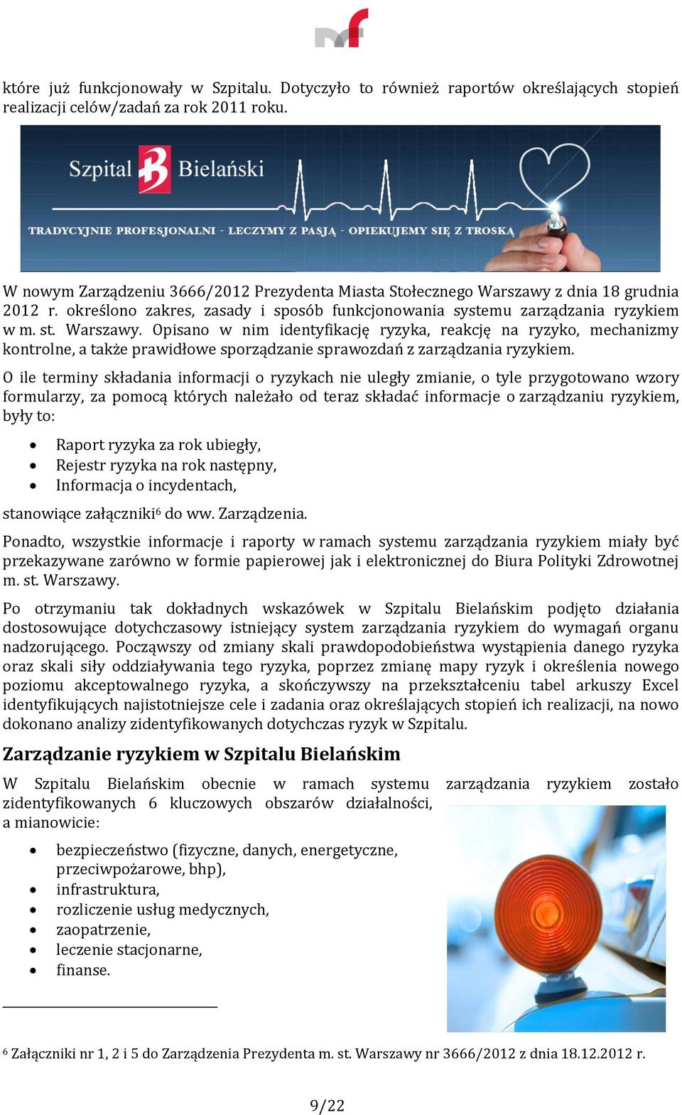 z dnia 18 grudnia 2012 r. określono zakres, zasady i sposób funkcjonowania systemu zarządzania ryzykiem w m. st. Warszawy.