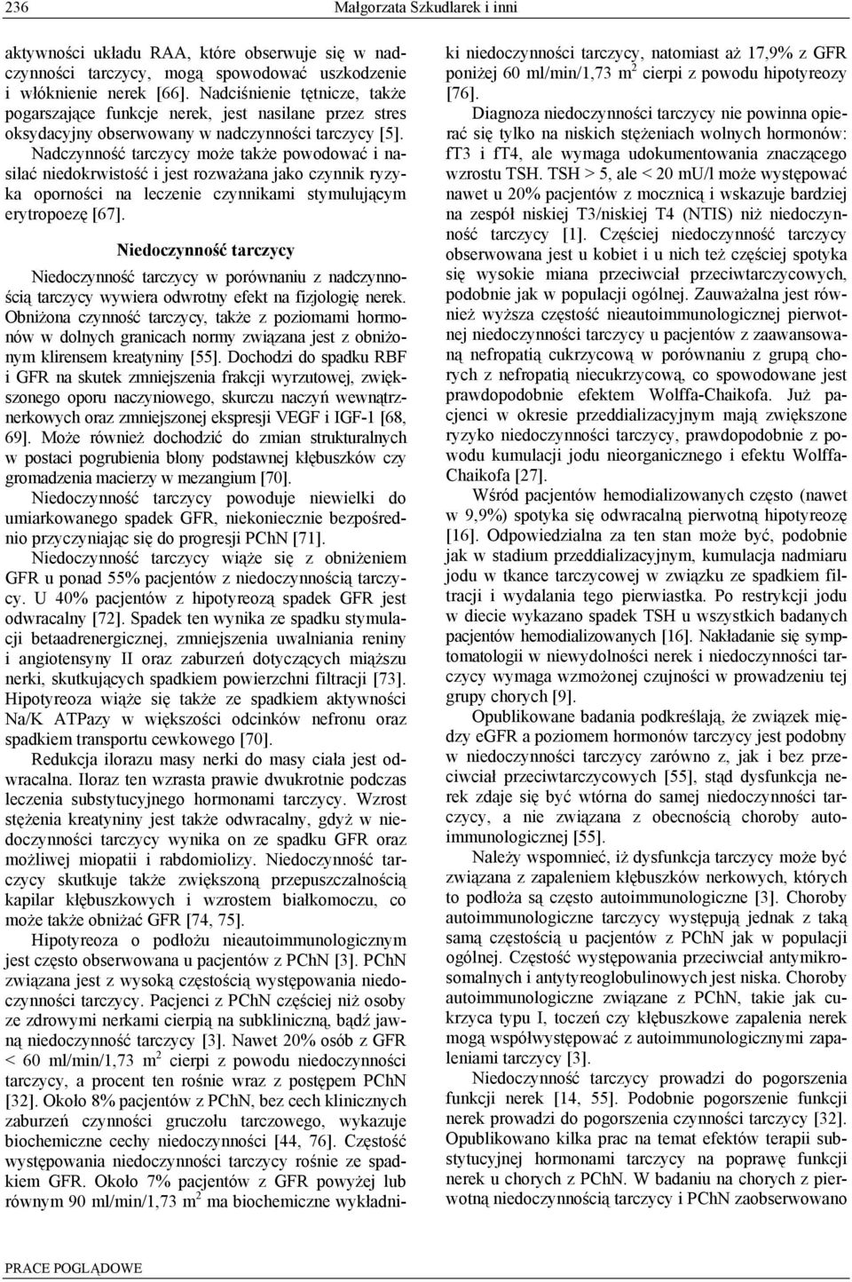 Nadczynność tarczycy może także powodować i nasilać niedokrwistość i jest rozważana jako czynnik ryzyka oporności na leczenie czynnikami stymulującym erytropoezę [67].