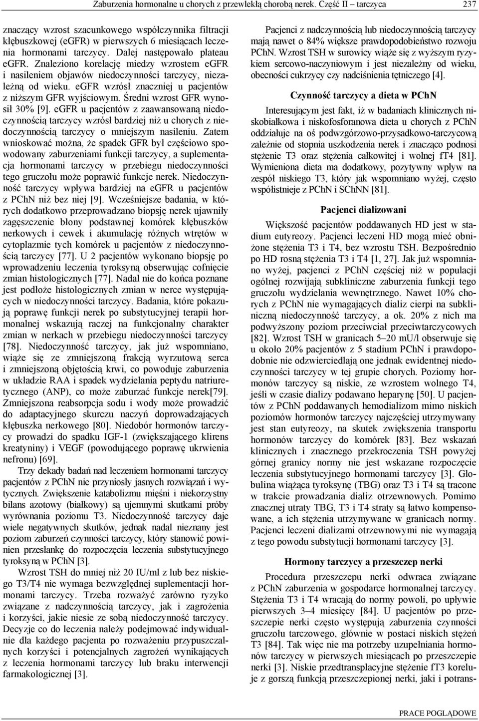 Znaleziono korelację miedzy wzrostem egfr i nasileniem objawów niedoczynności tarczycy, niezależną od wieku. egfr wzrósł znaczniej u pacjentów z niższym GFR wyjściowym.