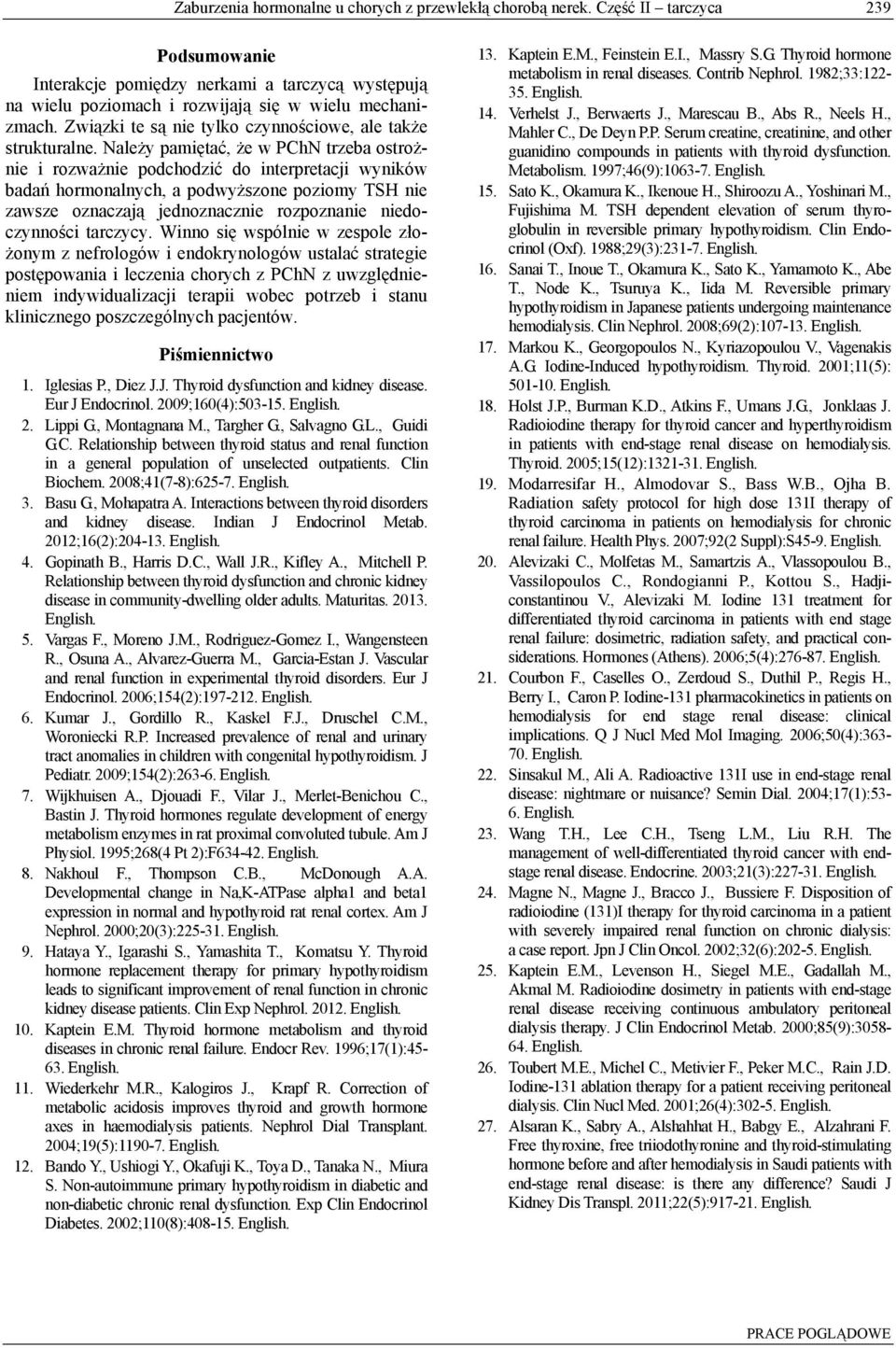 Należy pamiętać, że w PChN trzeba ostrożnie i rozważnie podchodzić do interpretacji wyników badań hormonalnych, a podwyższone poziomy TSH nie zawsze oznaczają jednoznacznie rozpoznanie niedoczynności