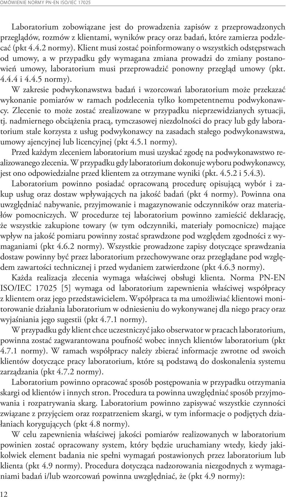 (pkt. 4.4.4 i 4.4.5 normy). W zakresie podwykonawstwa badań i wzorcowań laboratorium może przekazać wykonanie pomiarów w ramach podzlecenia tylko kompetentnemu podwykonawcy.