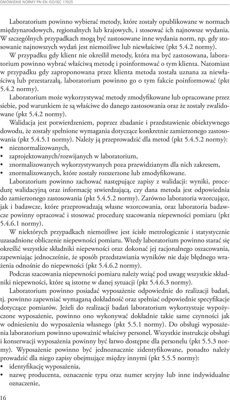 W przypadku gdy klient nie określił metody, która ma być zastosowana, laboratorium powinno wybrać właściwą metodę i poinformować o tym klienta.