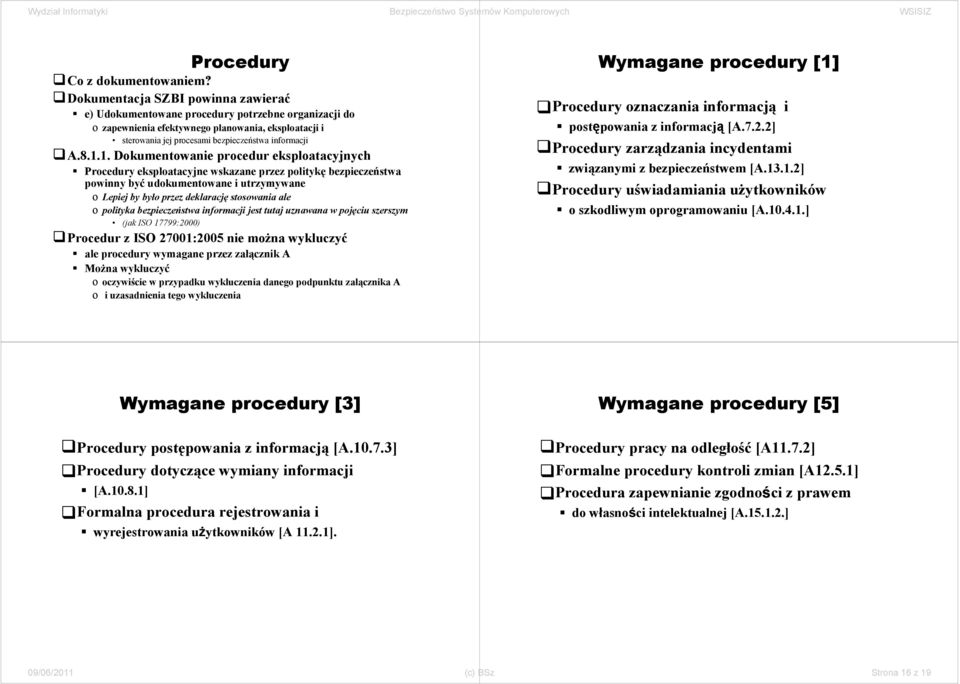 1. Dokumentowanie procedur eksploatacyjnych Procedury eksploatacyjne wskazane przez politykę bezpieczeństwa powinny być udokumentowane i utrzymywane o Lepiej by było przez deklarację stosowania ale o