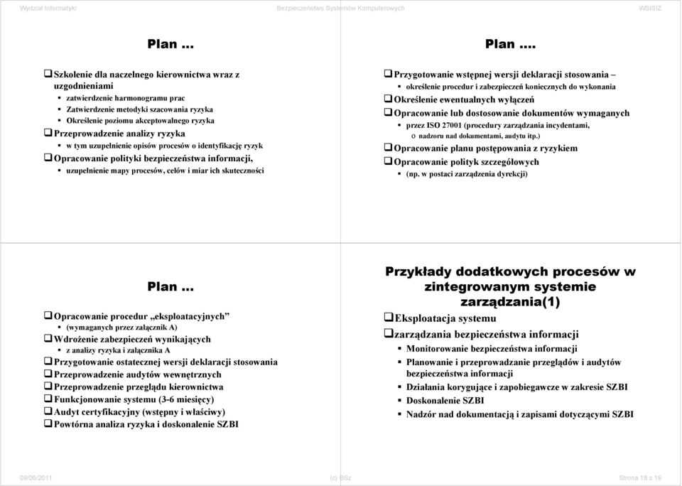 ryzyka w tym uzupełnienie opisów procesów o identyfikację ryzyk Opracowanie polityki bezpieczeństwa informacji, uzupełnienie mapy procesów, celów i miar ich skuteczności Przygotowanie wstępnej wersji