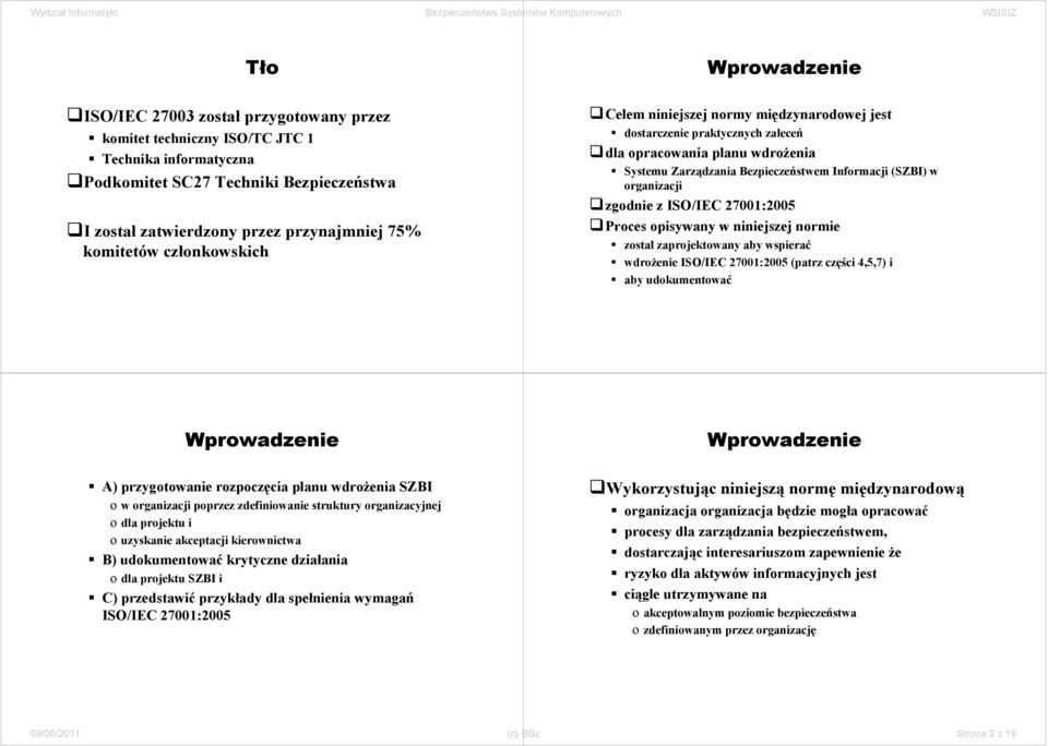 organizacji zgodnie z ISO/IEC 27001:2005 Proces opisywany w niniejszej normie został zaprojektowany aby wspierać wdrożenie ISO/IEC 27001:2005 (patrz części 4,5,7) i aby udokumentować Wprowadzenie