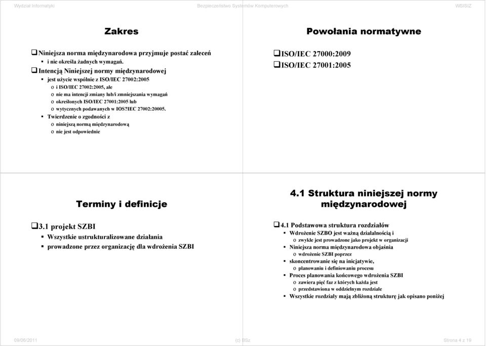 lub o wytycznych podawanych w IOS?IEC 27002:20005. Twierdzenie o zgodności z o niniejszą normą międzynarodową o nie jest odpowiednie ISO/IEC 27000:2009 ISO/IEC 27001:2005 Terminy i definicje 4.