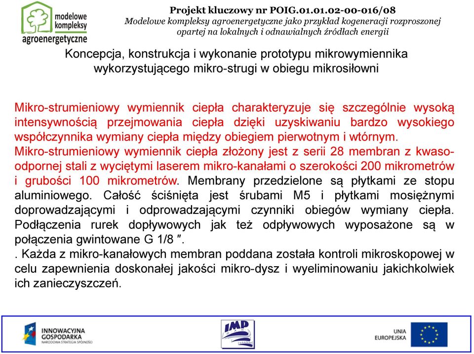 Mikro-strumieniowy wymiennik ciepła złożony jest z serii 28 membran z kwasoodpornej stali z wyciętymi laserem mikro-kanałami o szerokości 200 mikrometrów i grubości 100 mikrometrów.