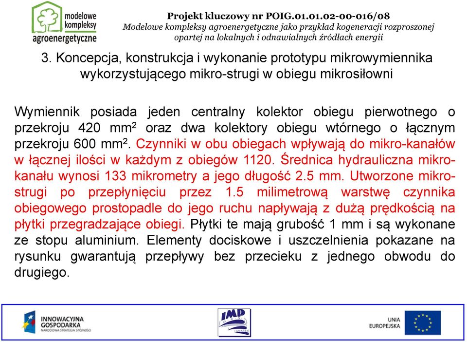 Średnica hydrauliczna mikrokanału wynosi 133 mikrometry a jego długość 2.5 mm. Utworzone mikrostrugi po przepłynięciu przez 1.