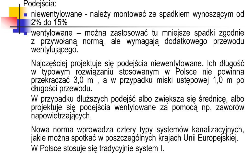 Ich długość w typowym rozwiązaniu stosowanym w Polsce nie powinna przekraczać 3,0 m, a w przypadku miski ustępowej 1,0 m po długości przewodu.
