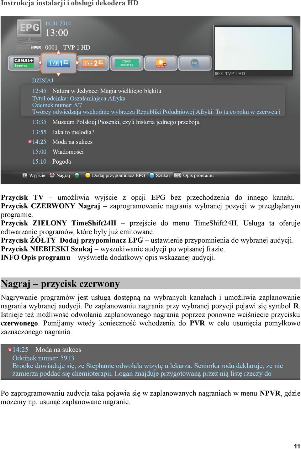 Przycisk ŻÓŁTY Dodaj przypominacz EPG ustawienie przypomnienia do wybranej audycji. Przycisk NIEBIESKI Szukaj wyszukiwanie audycji po wpisanej frazie.