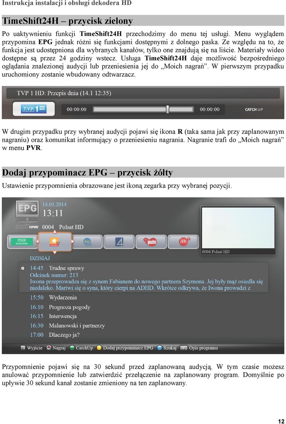 Usługa TimeShift24H daje możliwość bezpośredniego oglądania znalezionej audycji lub przeniesienia jej do Moich nagrań. W pierwszym przypadku uruchomiony zostanie wbudowany odtwarzacz.