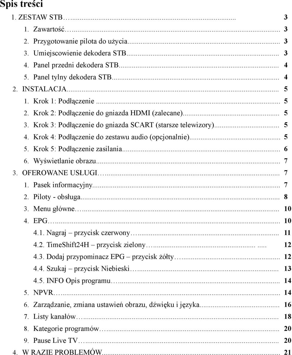 Krok 4: Podłączenie do zestawu audio (opcjonalnie)... 5 5. Krok 5: Podłączenie zasilania... 6 6. Wyświetlanie obrazu... 7 3. OFEROWANE USŁUGI... 7 1. Pasek informacyjny... 7 2. Piloty - obsługa... 8 3.