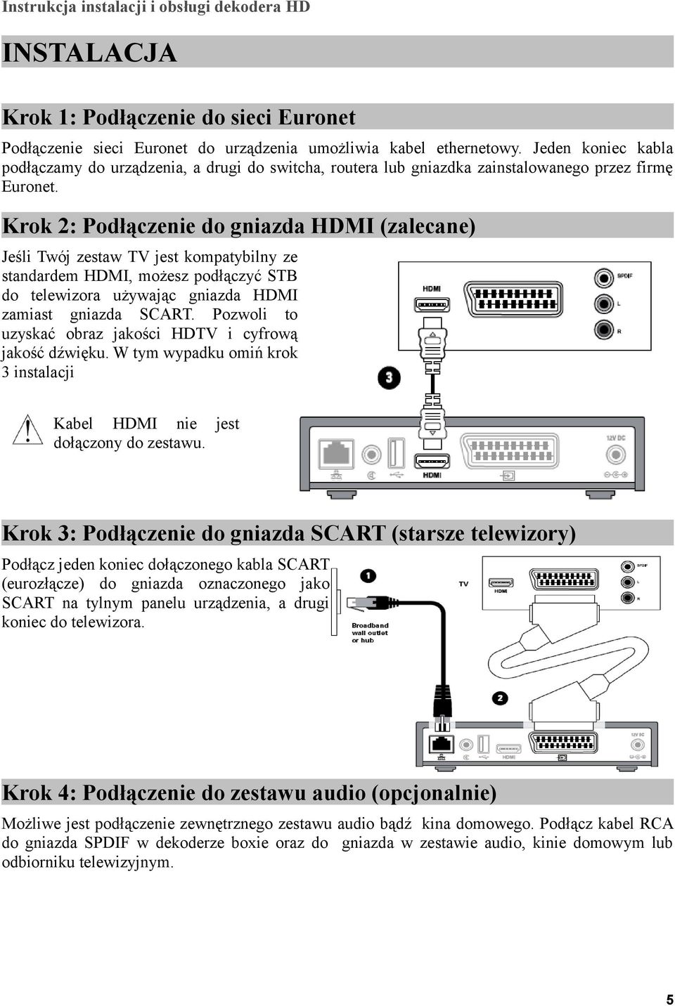 Krok 2: Podłączenie do gniazda HDMI (zalecane) Jeśli Twój zestaw TV jest kompatybilny ze standardem HDMI, możesz podłączyć STB do telewizora używając gniazda HDMI zamiast gniazda SCART.